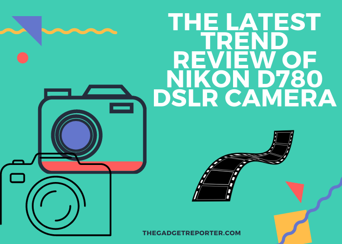 The Latest Trend Review Of Nikon D780 DSLR Camera